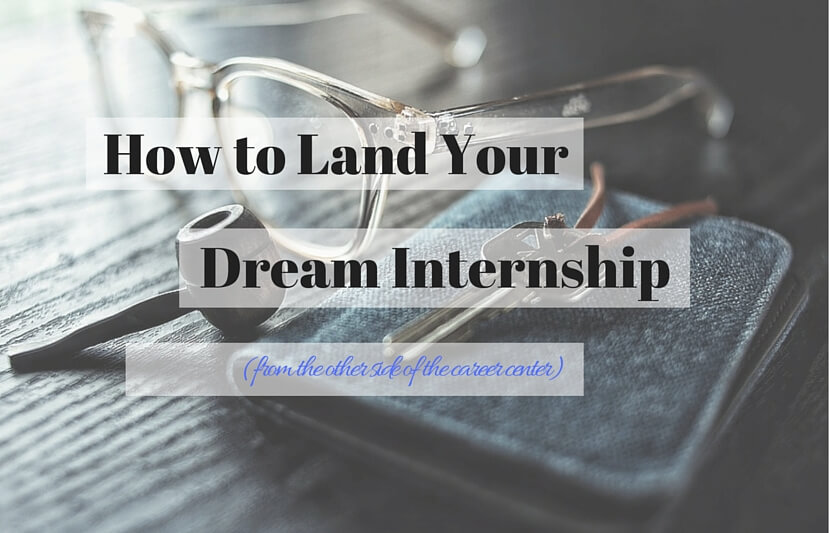 How to Land Your Dream Internship (from the Other Side of the Career Center)