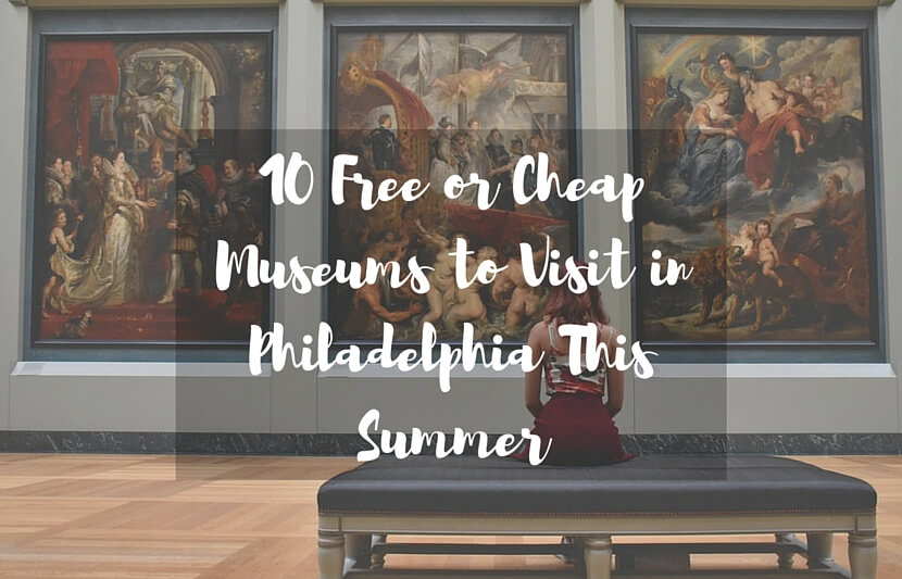 10 Free or Cheap Museums to Visit in Philadelphia This Summer