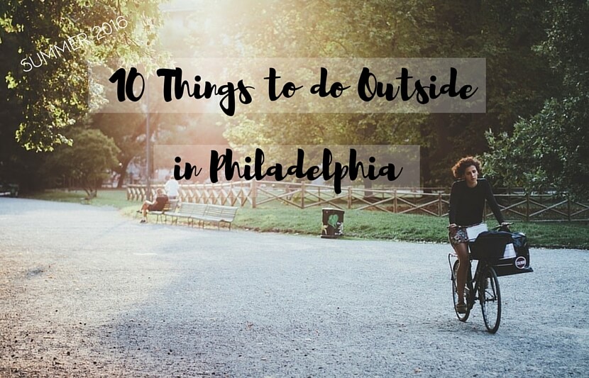 10 Things to Do Outside in Philadelphia Summer 2016