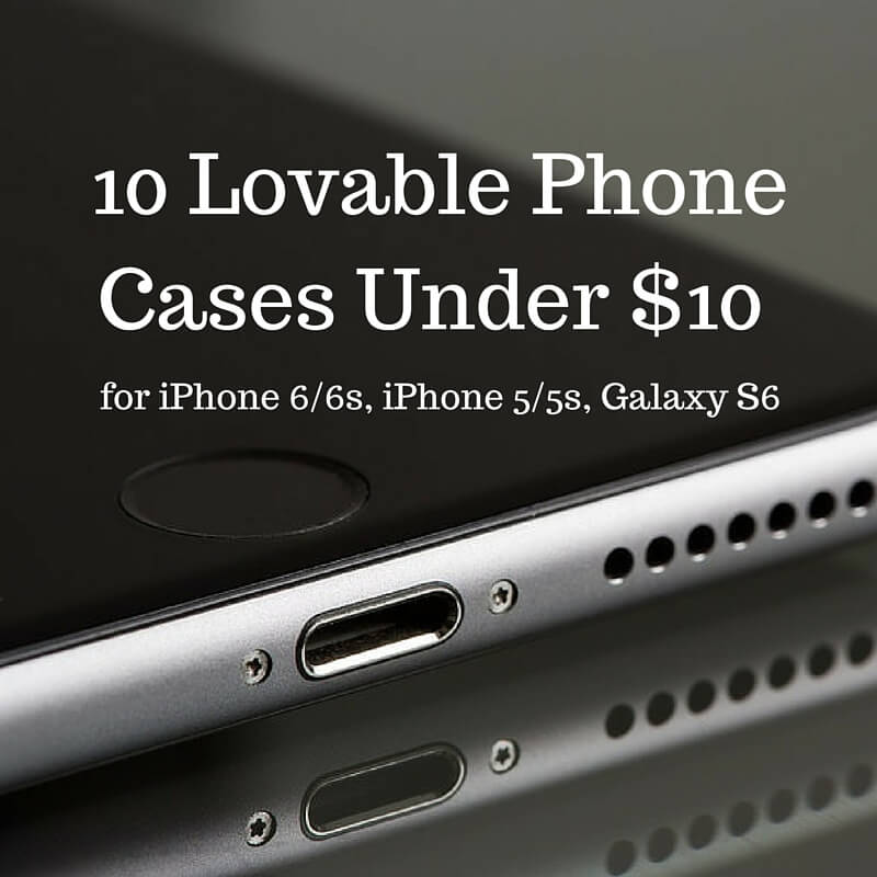 10 Lovable Phone Cases Under $10 (for iPhone 6/6s, iPhone 5/5s, Galaxy S6)