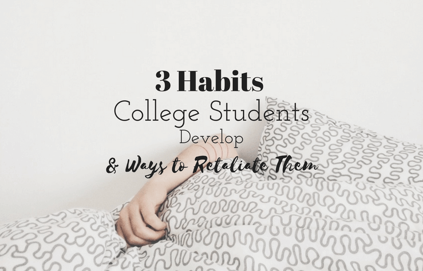 3 Likely Habits College Students Develop and Ways to Retaliate Them