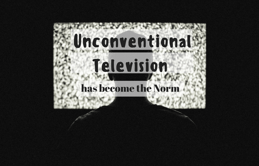 Unconventional Television Has Become the Norm
