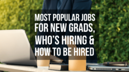 Most Popular Jobs for New Grads, Who’s Hiring & How to Be Hired