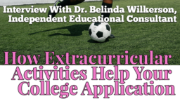 How Extracurricular Activities Help Your College Application — Interview With Dr. Belinda Wilkerson, Independent Educational Consultant