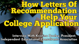 How Letters of Recommendation Help Your College Application — Interview With Kristina Dooley, President, Independent Educational Consultants Association