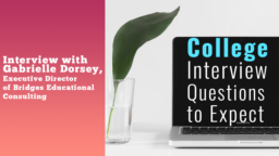 College Interview Questions to Expect — Interview With Gabrielle Dorsey, Executive Director, Bridges Educational Consulting