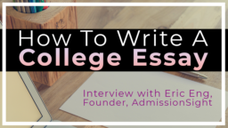 How to Write a College Essay — Interview With Eric Eng, Founder and CEO, AdmissionSight