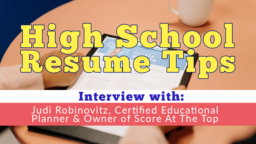 High School Resume Tips and Examples — Interview With Judi Robinovitz, Certified Educational Planner and Owner of Score At The Top