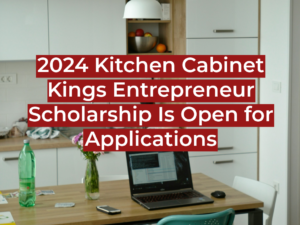 2024 Kitchen Cabinet Kings Entrepreneur Scholarship Is Open for Applications