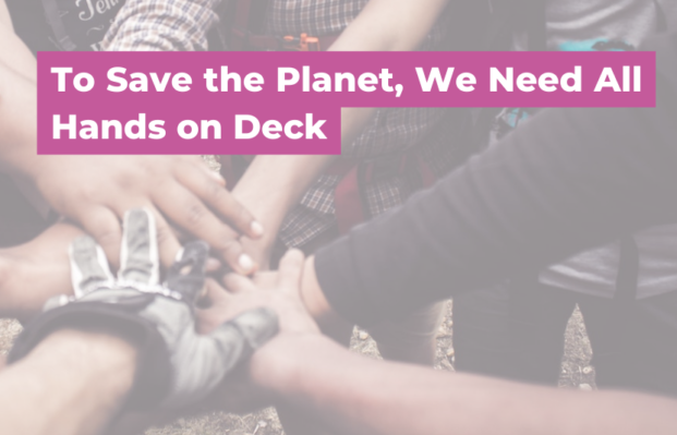 To Save the Planet, We Need All Hands on Deck